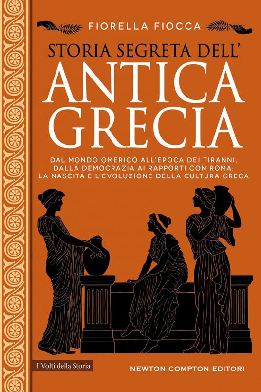 Storia segreta dell'antica Grecia. Dal mondo omerico all'epoca dei tiranni, dalla democrazia ai rapporti con Roma: la nascita e l'evoluzione della cultura greca - Fiorella Fiocca - ebook