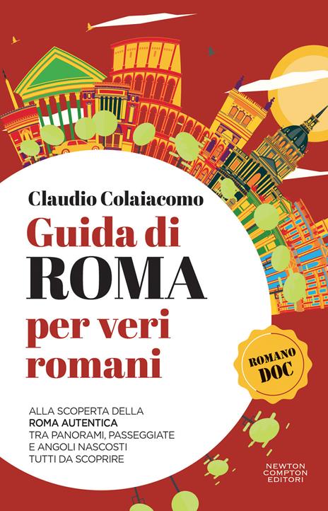 Guida di Roma per veri romani. Alla scoperta della Roma autentica, tra panorami, passeggiate e angoli nascosti tutti da scoprire - Claudio Colaiacomo - copertina