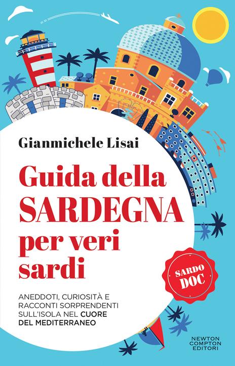 Guida della Sardegna per veri sardi. Aneddoti, curiosità e racconti sorprendenti sull’isola nel cuore del Mediterraneo - Gianmichele Lisai - copertina