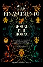 Rinascimento giorno per giorno. Dalla Firenze dei Medici alla Roma papale: vita quotidiana nelle grandi città italiane del Quattrocento e Cinquecento