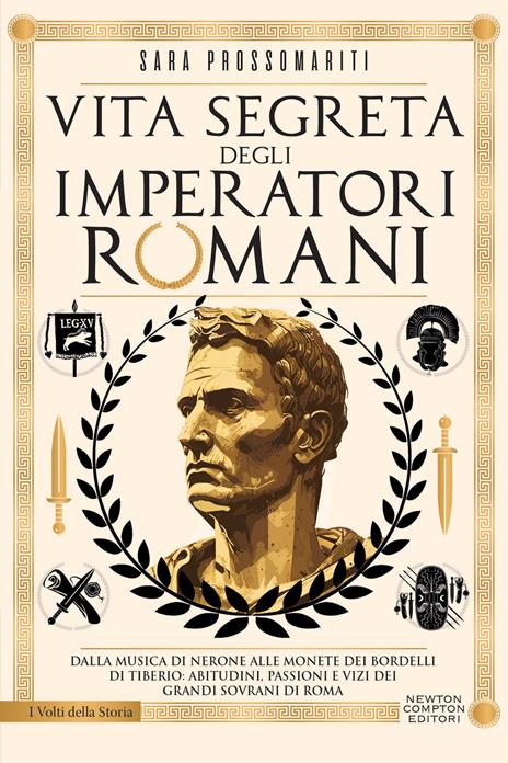 Vita segreta degli imperatori romani. Dalla musica di Nerone alle monete dei bordelli di Tiberio: abitudini, passioni e vizi dei grandi sovrani di Roma - Sara Prossomariti - copertina