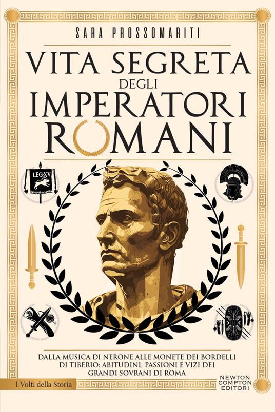 Vita segreta degli imperatori romani. Dalla musica di Nerone alle monete dei bordelli di Tiberio: abitudini, passioni e vizi dei grandi sovrani di Roma - Sara Prossomariti - ebook