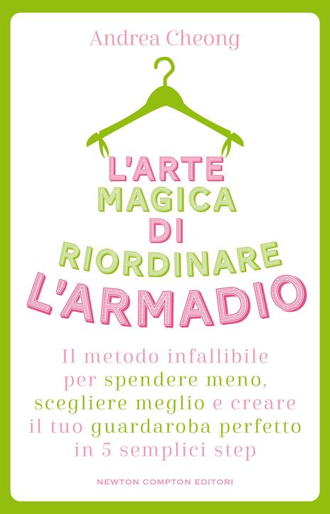 L'arte magica di riordinare l'armadio. Il metodo infallibile per spendere meno, scegliere meglio e creare il tuo guardaroba perfetto in 5 semplici step - Andrea Cheong - copertina