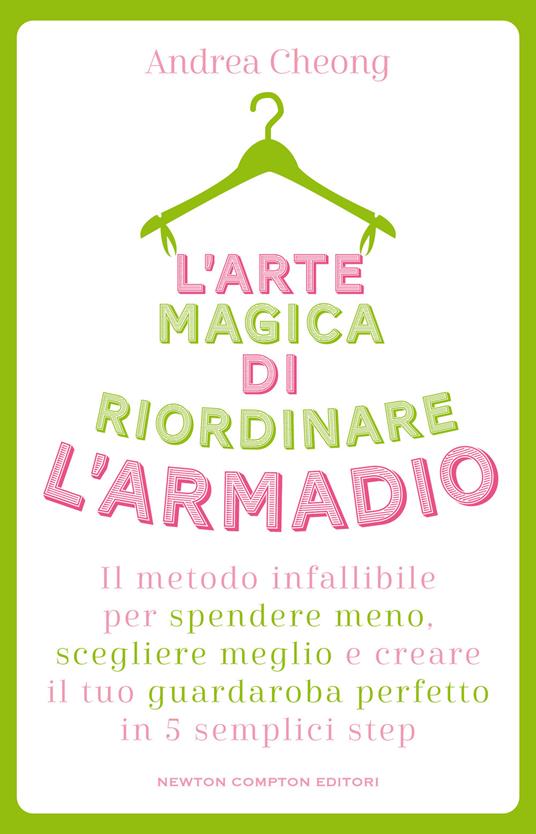 L'arte magica di riordinare l'armadio. Il metodo infallibile per spendere meno, scegliere meglio e creare il tuo guardaroba perfetto in 5 semplici step - Andrea Cheong - copertina