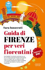 Guida di Firenze per veri fiorentini. Dai segreti di Ponte Vecchio alle più autentiche botteghe artigiane, dalla street art ai modi di dire: una guida essenziale per scoprire e capire davvero il capoluogo toscano