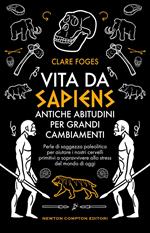 Vita da sapiens. Antiche abitudini per grandi cambiamenti. Perle di saggezza paleolitica per aiutare i nostri cervelli primitivi a sopravvivere allo stress del mondo di oggi