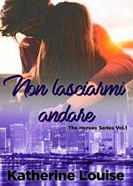 Non lasciarmi andare. The heroes series. Vol. 1