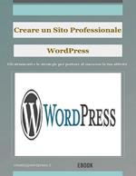 Creare un sito web professionale Wordpress. Gli strumenti e le strategie per portare al successo la tua attività