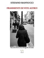 Frammenti di vite altrui. Racconto breve di un fotografo di strada