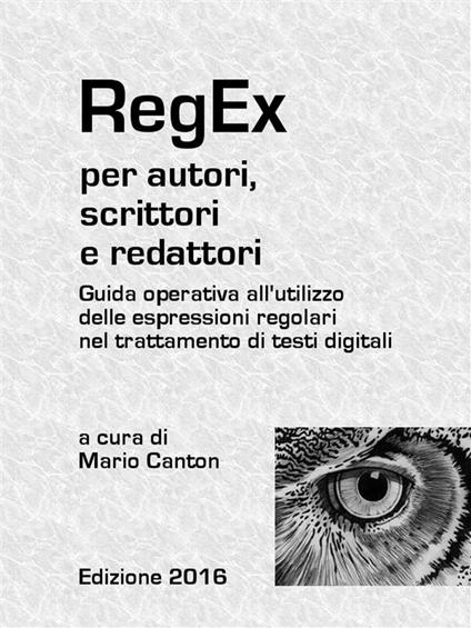 RegEx per autori, scrittori e redattori. Guida operativa all'utilizzo delle espressioni regolari nel trattamento di testi digitali - Mario Canton - ebook