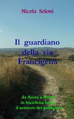 Il guardiano della via Francigena. Da Aosta a Roma in bicicletta lungo il sentiero dei pellegrini