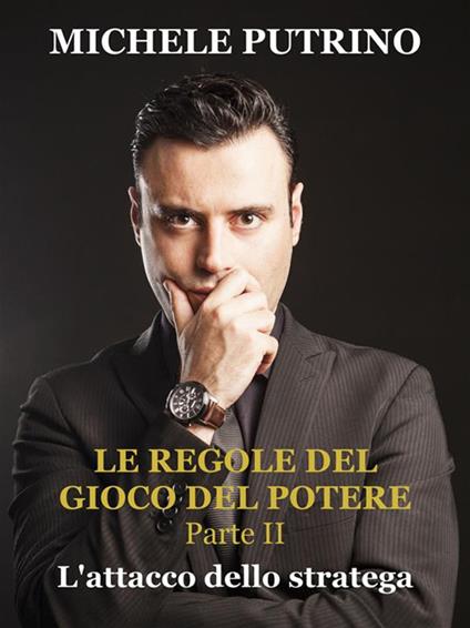 L' attacco dello stratega. Le regole del gioco del potere. Vol. 2 - Michele Putrino - ebook