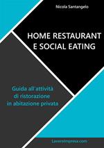 Home restaurant e social eating. Guida all'attività di ristorazione in abitazione privata