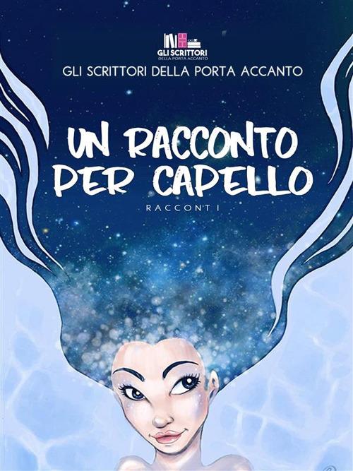 Un racconto per capello - Gli scrittori della porta accanto,Simona Bulla,Giorgia Catelan,Bruno Di Marco - ebook