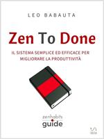 Zen to done. Il sistema semplice ed efficace per migliorare la produttività