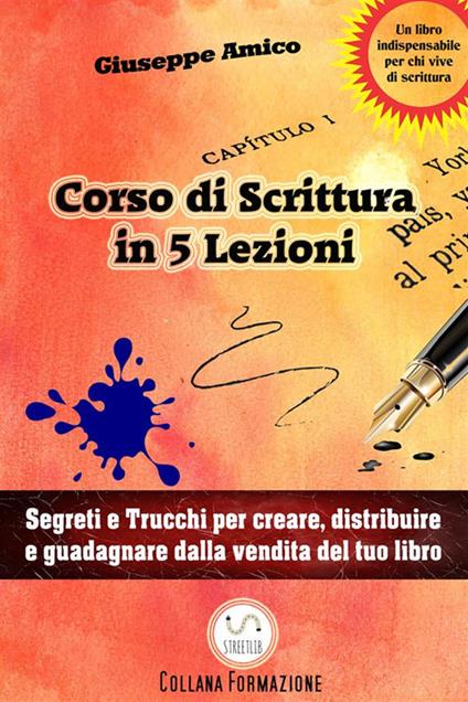 5 lezioni per imparare a scrivere. Segreti e trucchi per creare, distribuire e guadagnare dalla vendita del tuo libro - Giuseppe Amico - ebook