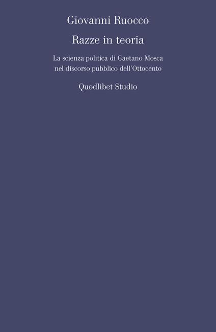 Razze in teoria. La scienza politica di Gaetano Mosca nel discorso pubblico dell'Ottocento - Giovanni Ruocco - copertina