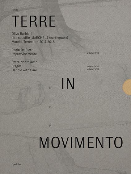 Terre in movimento: Site specific Marche 17 (earthquake) Marche terremoto 2017 2018-Improvvisamente-Fragile. Handle with care. Ediz. illustrata - Paola De Pietri,Petra Noordkamp,Olivo Barbieri - copertina