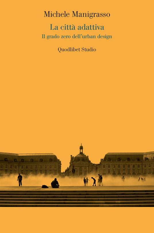 La città adattiva. Il grado zero dell'urban design - Michele Manigrasso - copertina