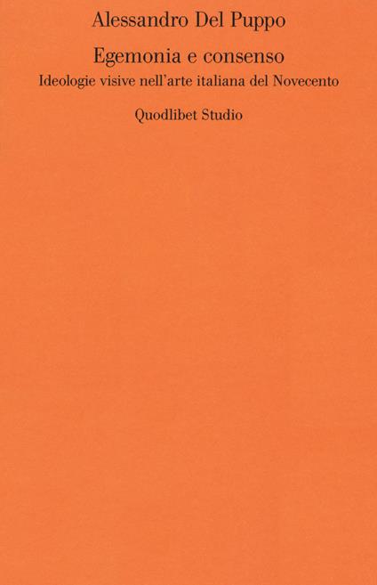 Egemonia e consenso. Ideologie visive nell'arte italiana del Novecento - Alessandro Del Puppo - copertina