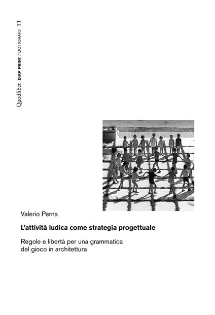 L' attività ludica come strategia progettuale. Regole e libertà per una grammatica del gioco in architettura - Valerio Perna - copertina