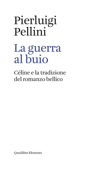 La guerra al buio. Céline e la tradizione del romanzo bellico - Pierluigi Pellini - copertina