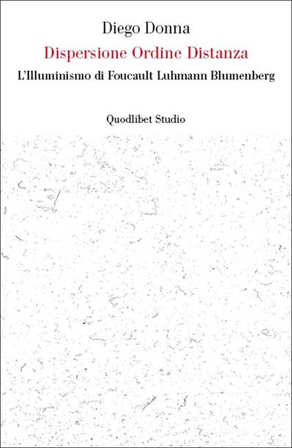 Dispersione ordine distanza. L'illuminismo di Foucault, Luhmann, Blumenberg - Diego Donna - copertina