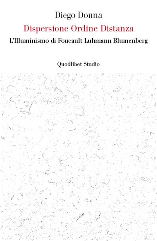 Dispersione ordine distanza. L'illuminismo di Foucault, Luhmann, Blumenberg - Diego Donna - copertina