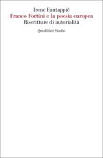 Franco Fortini e la poesia europea. Riscritture di autorialità