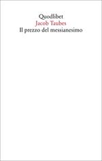 Il prezzo del messianesimo. Una revisione critica delle tesi di Jacob Taubes a Gershom Scholem e altri scritti