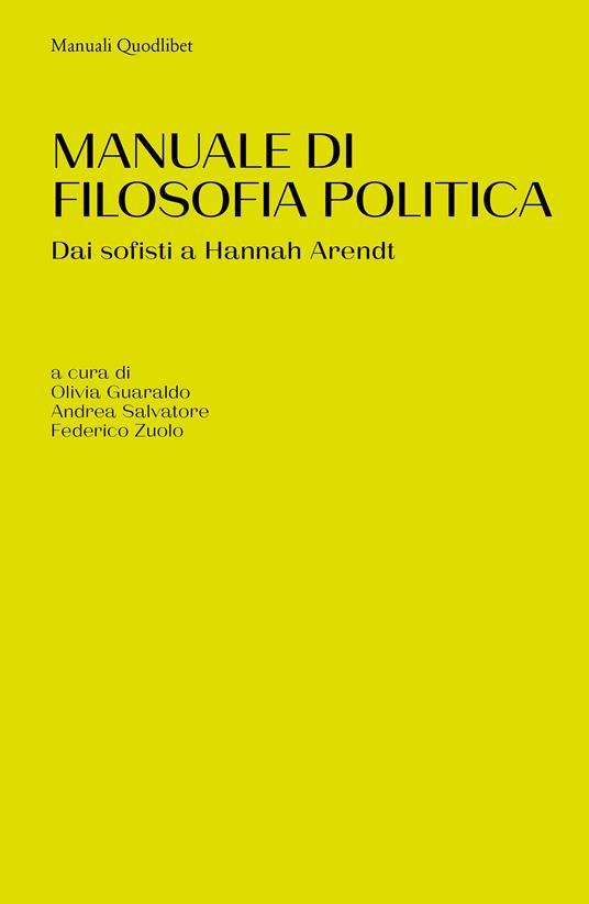 Manuale di filosofia politica. Dai sofisti a Hannah Arendt - Olivia Guaraldo  - Andrea Salvatore - Federico Zuolo - Libro - Quodlibet - | laFeltrinelli