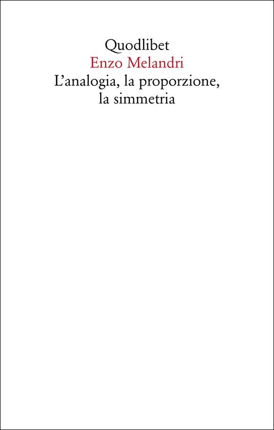 L'analogia, la proporzione, la simmetria - Enzo Melandri - Libro -  Quodlibet - Saggi