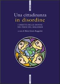 Una cittadinanza in disordine. I diritti delle donne nei paesi del Maghreb - Maria Grazia Ruggerini - copertina