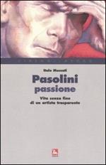 Pasolini passione. Vita senza fine di un artista trasparente