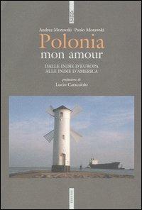 Polonia mon amour. Dalle Indie d'Europa alle Indie d'America - Paolo Morawski,Andrea Morawski - copertina