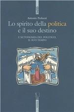 Lo spirito della politica e il suo destino. L'autonomia del politico e il suo tempo