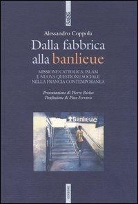 Dalla fabbrica alla banlieu. Missione cattolica, Islam e nuova questione sociale nella Francia contemporanea - Alessandro Coppola - copertina