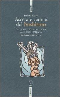 Ascesa e caduta del bushismo. Dalla vittoria elettorale alla crisi iraniana - Stefano Rizzo - copertina