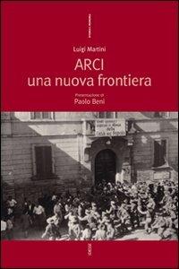 Arci. Una nuova frontiera - Luigi Martini - copertina