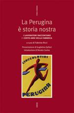 La Perugina è storia nostra. I lavoratori raccontano lotte, conquiste, sconfitte e successi nell'anno del centenario della fabbrica