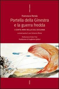 Portella della Ginestra e la guerra fredda. I cento anni della Cgil siciliana. Conversazioni con Antonio Riolo - Francesco Renda - copertina