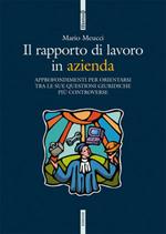 Il rapporto di lavoro in azienda. Approfondimenti per orientarsi tra le sue questioni giuridiche più controverse