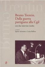 Bruno Trentin. Dalla guerra partigiana alla CGIL