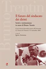 Il futuro del sindacato dei diritti. Scritti e testimonianze in onore di Bruno Trentin