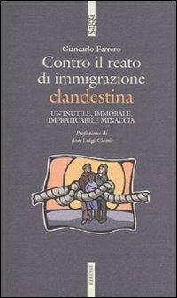 Contro il reato di immigrazione clandestina. Un'inutile, immorale, impraticabile minaccia - Giancarlo Ferrero - copertina