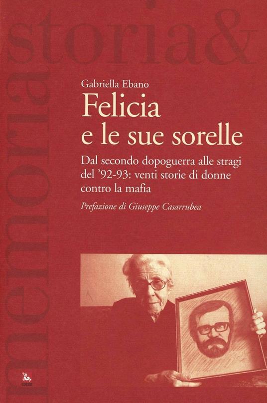 Felicia e le sue sorelle. Dal secondo dopoguerra alle stragi del '92-'93: venti storie di donne contro la mafia - Gabriella Ebano - copertina