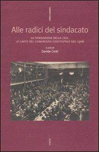 Alle radici del sindacato. La fondazione della CGIL. Le carte del congresso costitutivo del 1906 - copertina