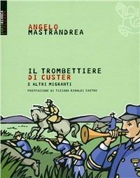 Il trombettiere di Custer. E altre storie bizzarre di migranti italiani - Angelo Mastrandrea - copertina