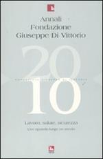 Annali Fondazione Giuseppe Di Vittorio (2010). Vol. 10: Lavoro, salute, sicurezza. Uno sguardo lungo un secolo