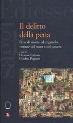 Il delitto della pena. Pena di morte ed ergastolo, vittime del reato e del carcere